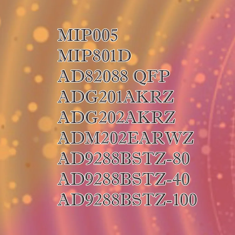 

MIP005 MIP801D AD9288BSTZ-80 AD9288BSTZ-100 AD9288BSTZ-40 AD82088 ADG201AKRZ ADG202AKRZ ADM202EARWZ Plastic Casing