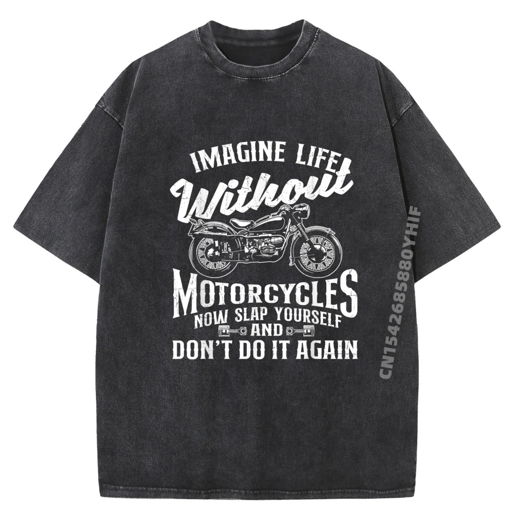

Imagine Life Without Motorcycles Biker Motorcycling Rider Graphic T Shirts Men Oversized Female Washed T Shirt Man