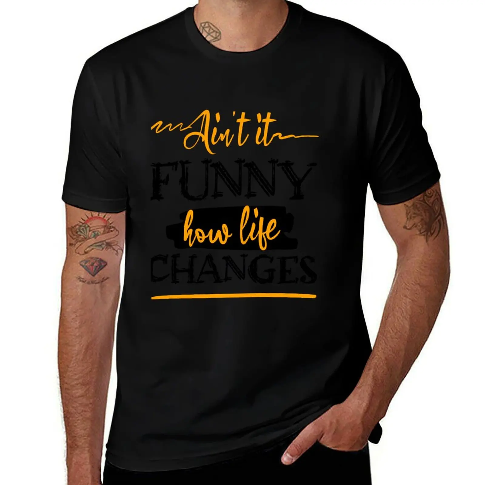 Ain't It Funny How Life Changes T-Shirt t shirts with prints T-Shirt