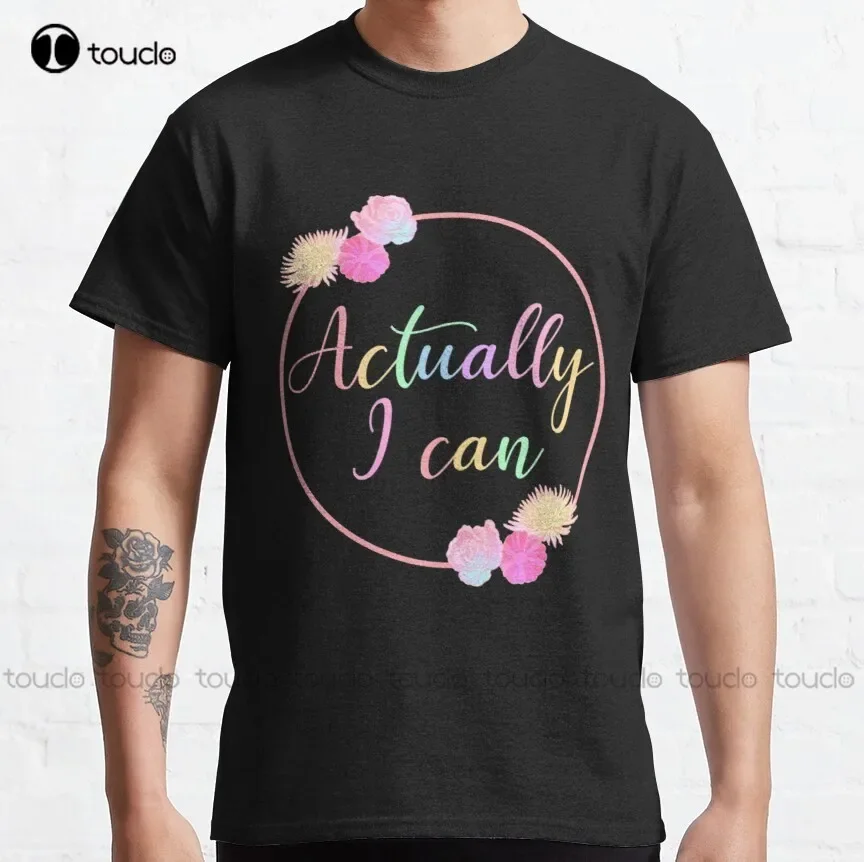Actually I Can With Roses Flowers - Flowers     Classic T-Shirt Womens Shirt Tee T Shirts Digital Printing Xs-5Xl Hip Hop Girls