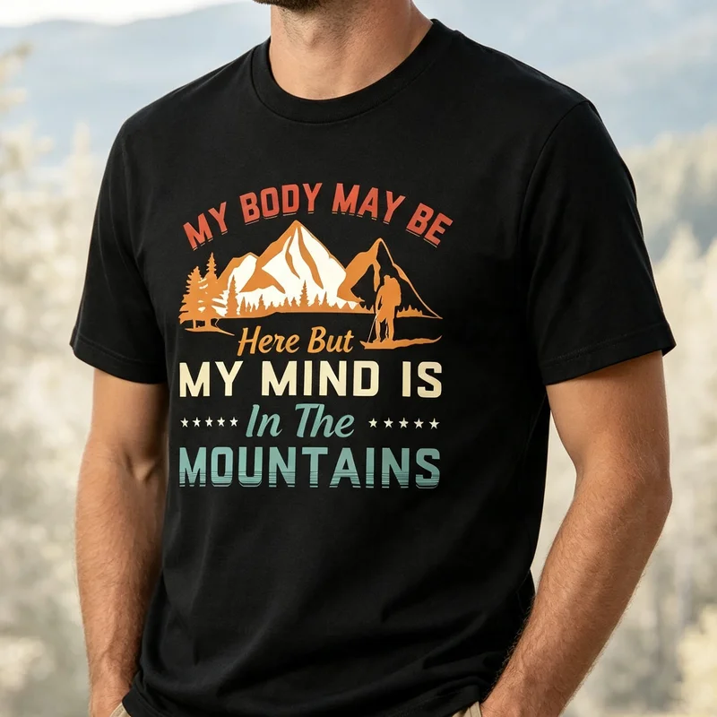 Mountain Hiking T‑Shirt My Body May Be Here But My Mind Is In The Mountains Tee Men Women Outdoor Camping Nature Lover Casual