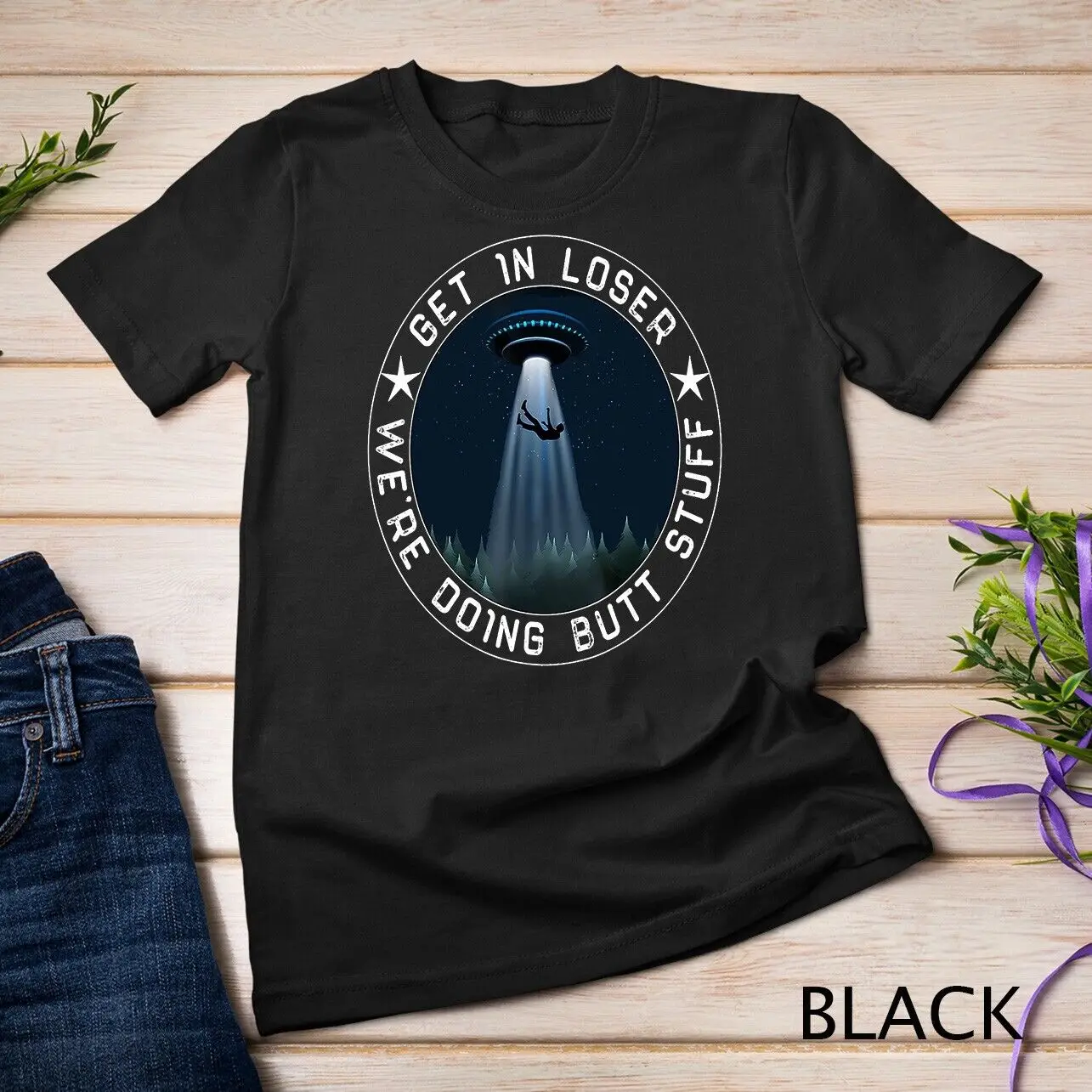 Get In Loser We'Re Doing Butt Stuffs Aliens Ufo Shirt Unisex T-shirt