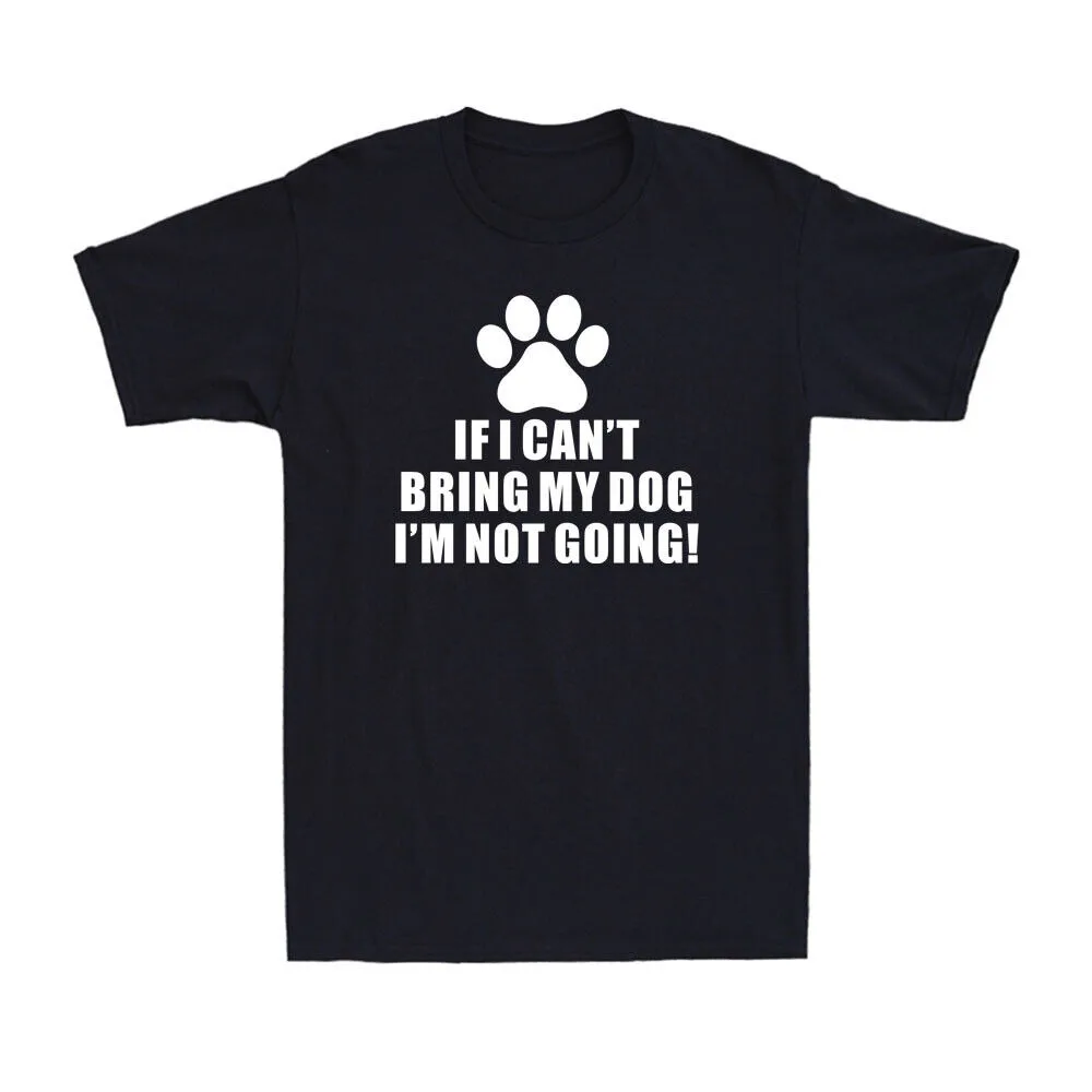 

If I-Can't Bring My-Dog I'm Not Going Funny Dog Lovers Unisex T-Shirt