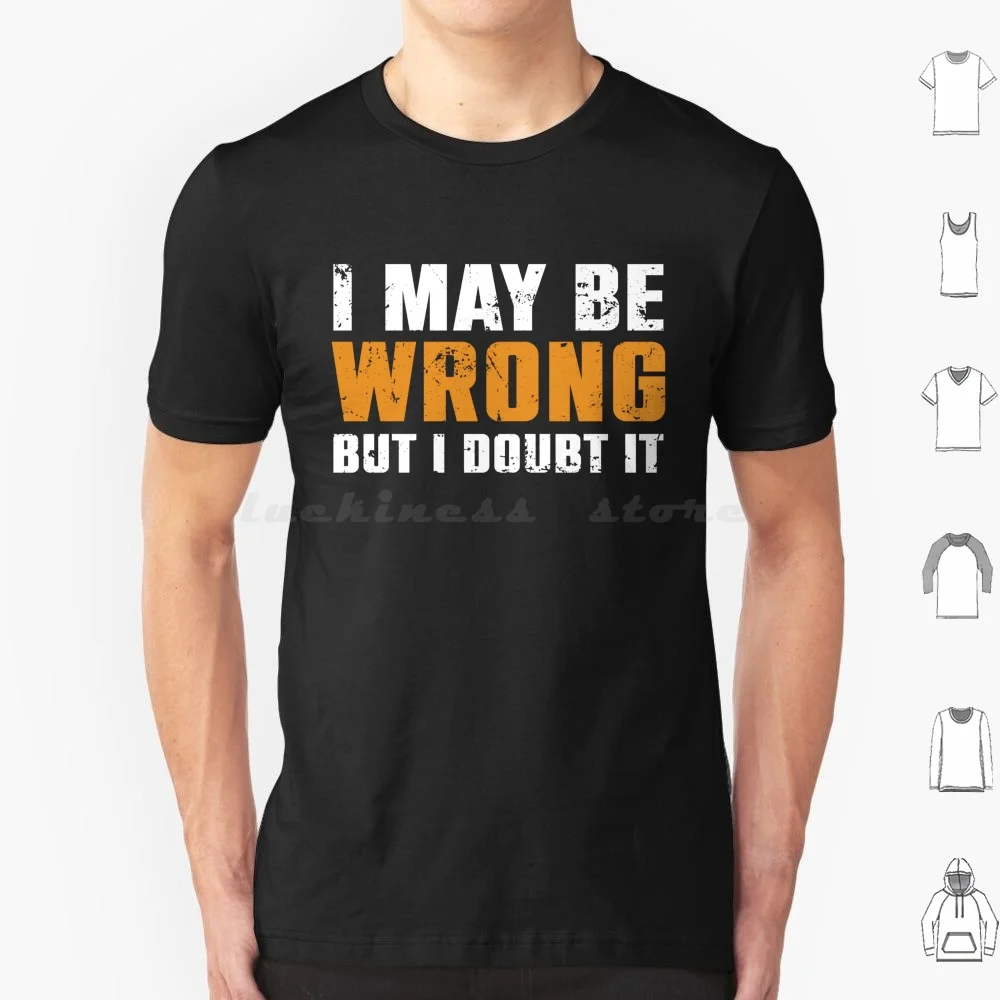 I May Be Wrong But I Doubt It T Shirt Cotton Men Women DIY Print I May Be Wrong But I Doubt It Quote Saying Funny Joke Sarcasm