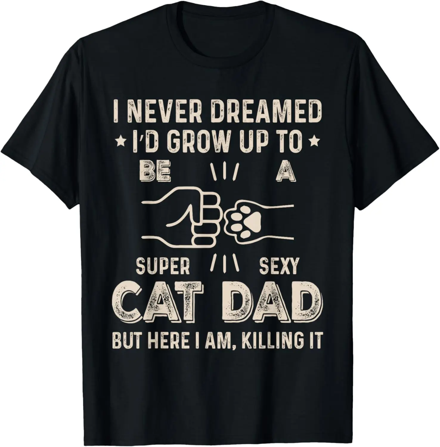 Cat Dad Shirt I Never Dreamed I Would Be A Super Sexy Cat Dad Funny Graphic Tee Men's T-Shirt