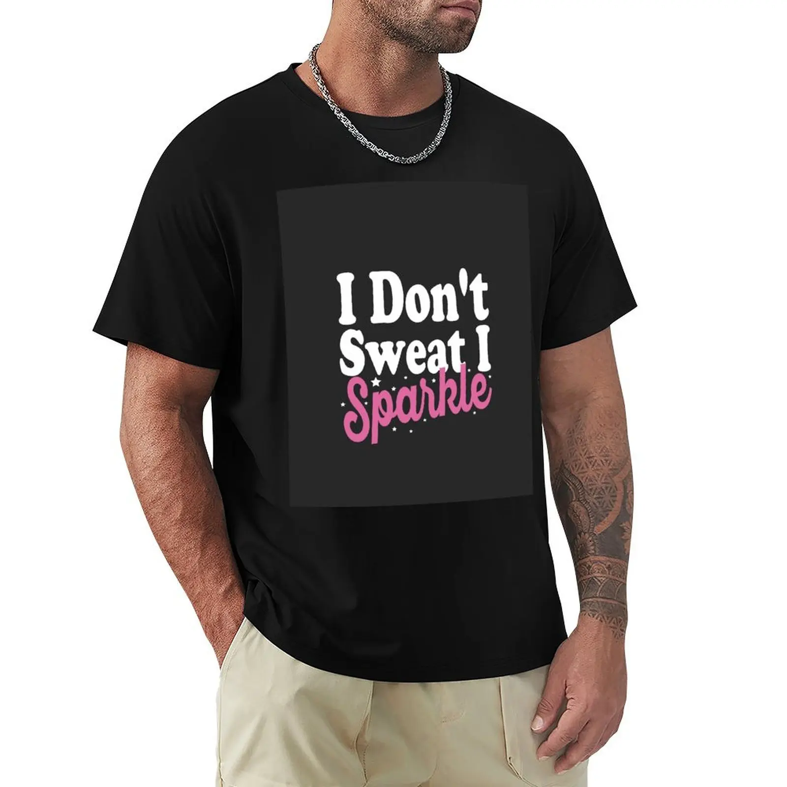 

I Don't Sweat I Sparkle T-Shirt plain anime tshirt men t shirts high quality