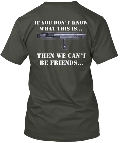 Mosin Nagant We Can t Be Friends Tee T-Shirt Made in the USA Size S to 5XL