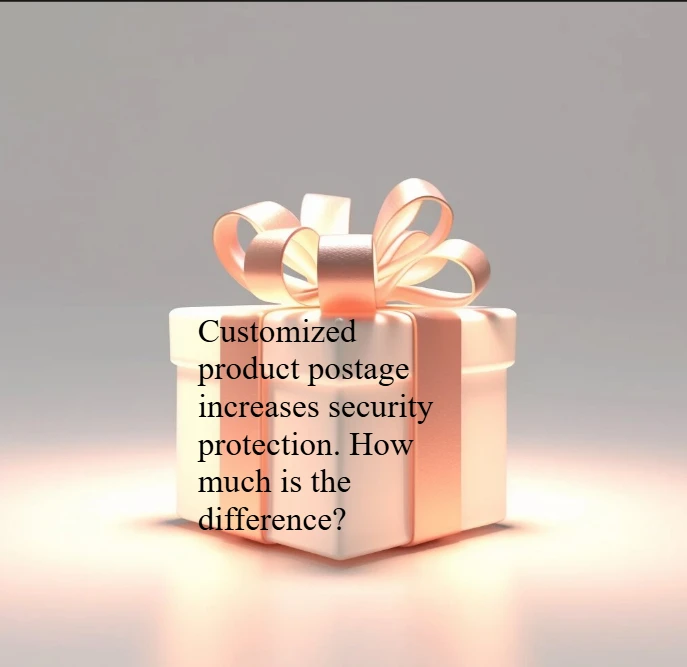 

Customized product postage increases security protection. How much is the difference
