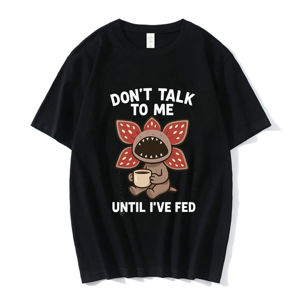 

26 Summer Men Women Luxurious Casual Cotton T-shirt Man Eating Flower T-shirt Don't Talk To Me Before I Finish Demogorgon Coffee