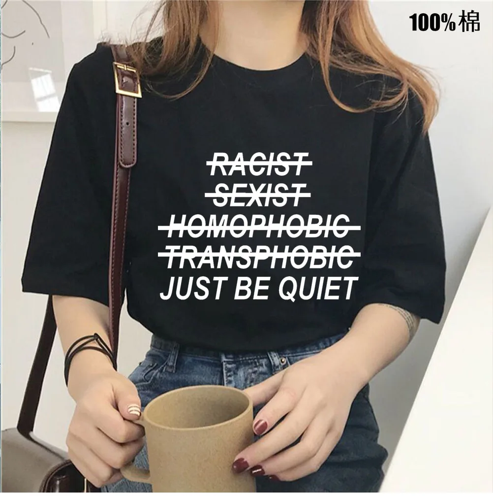 Racist Sexist Homophobic Transphobic Just Be Quiet Print Women tshirt Cotton Casual  t shirt For Lady Top Tee Hipster Drop Ship