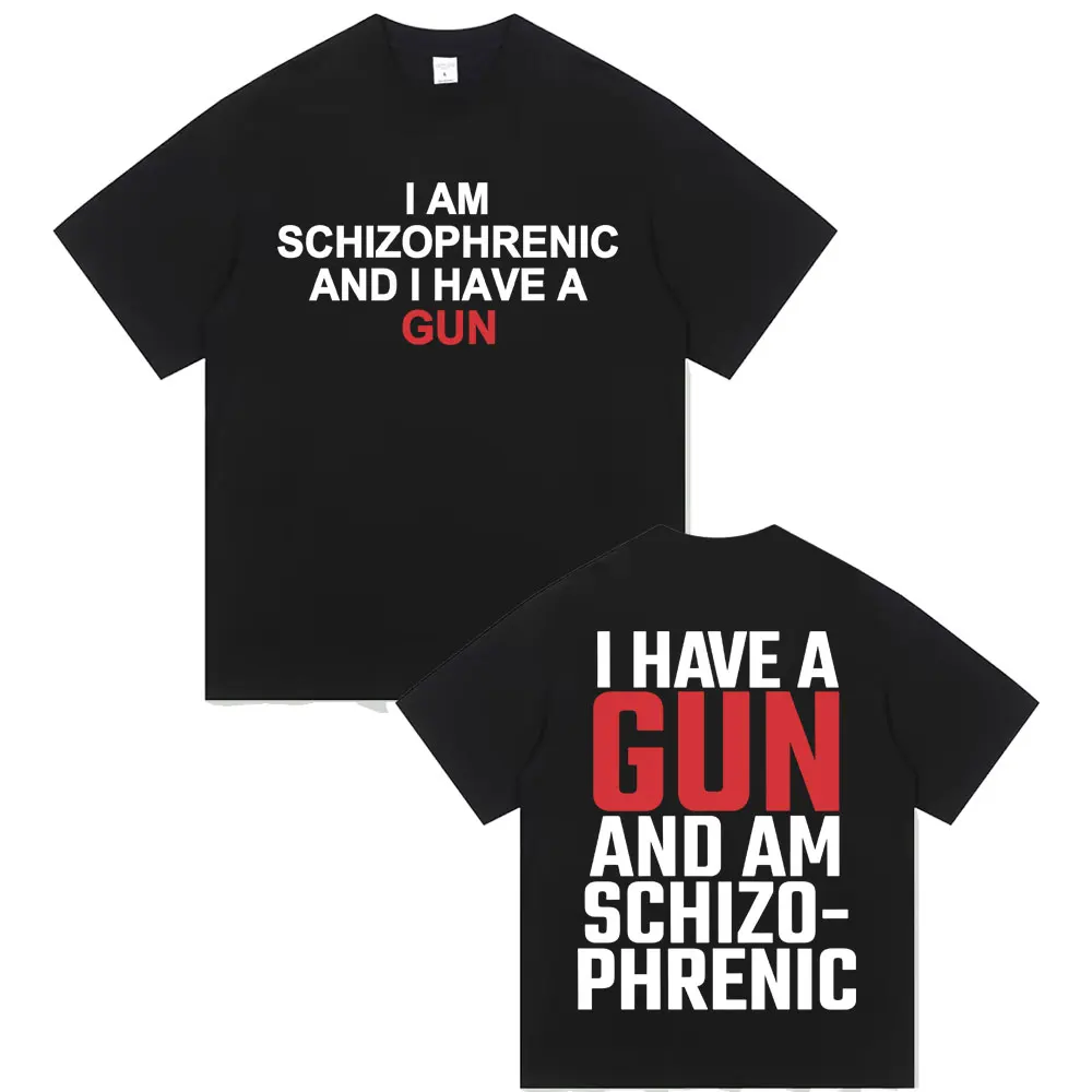 

I Am Schizophrenic and I Have A Gun Funny Meme T Shirt Men Women Casual Oversized Short Sleeve T-shirts Comfort Cotton T-shirt