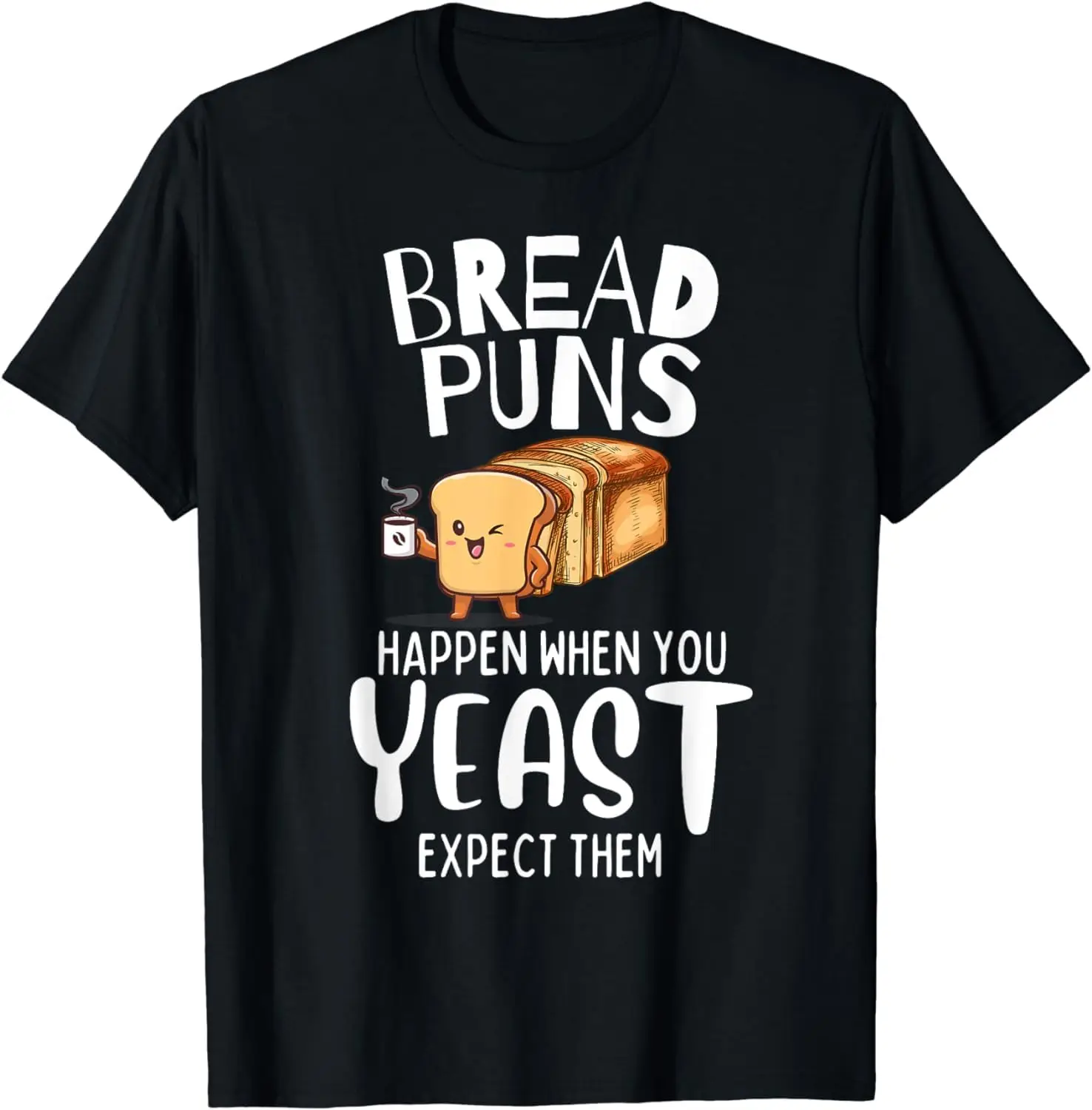 Bread Puns Happen When You Yeast Expect Them Tees High Quality 100%Cotton Short Sleeve