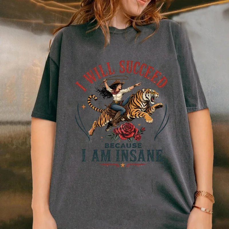 I Will Succeed Because I Am Insane Tshirt Feminism Cowgirl Tiger T Shirts Girl Boss Feminist T-shirts Casual Round Neck Vintage