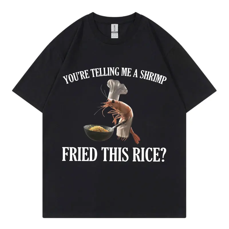 

You're Telling Me A Shrimp Fried This Rice Funny Meme T Shirt High Quality Fashion T-shirt Men Women Casual Oversized T-shirts