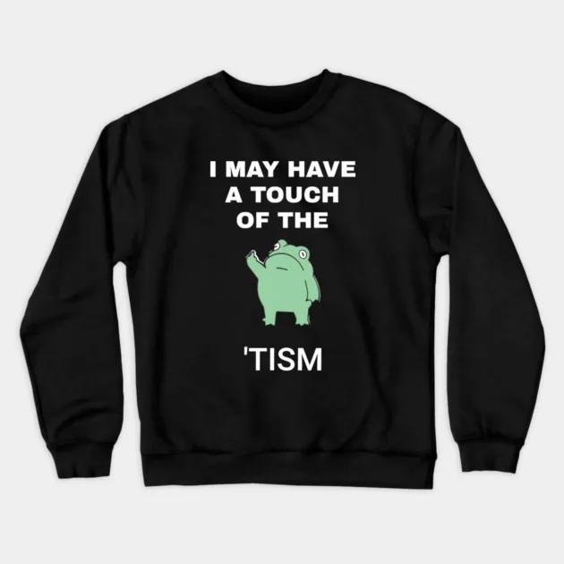 

Autumn and Winter Style Humorous Neurodiversity Sweatshirt "I May Have A Touch of The 'Tism" Quote with Frog Graphic