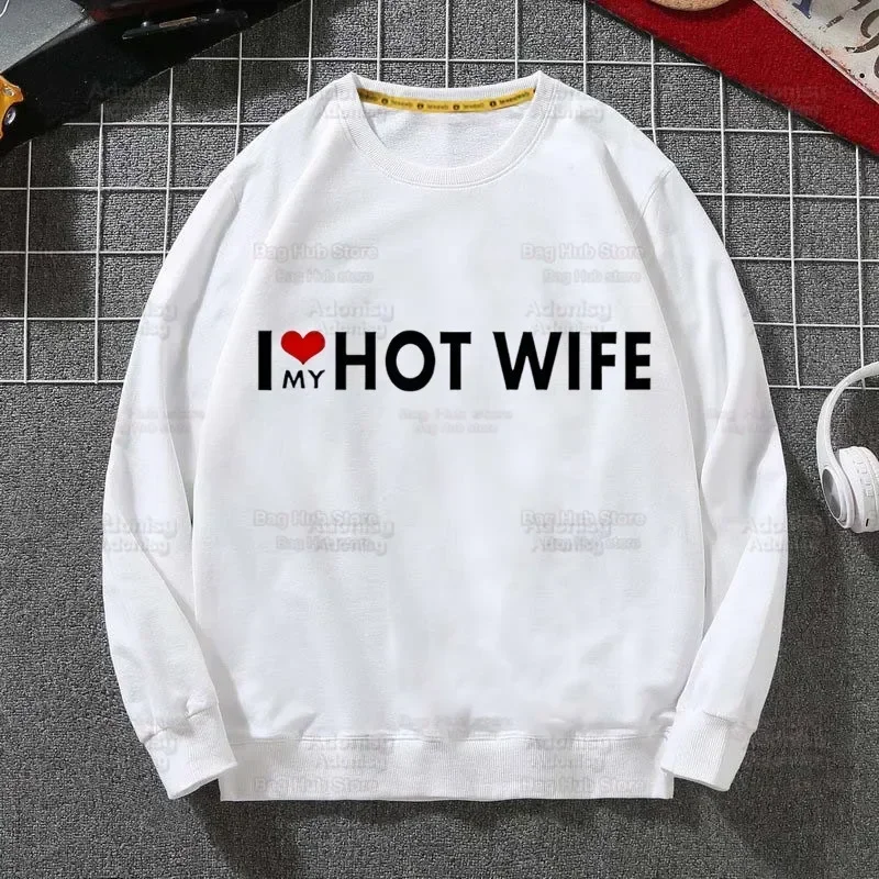 I Love My Hot Wife Hoodies Sweatshirts Men Woman Fashion White color Autumn Winter Hip Hop Hoody Male Brand Casual Tops