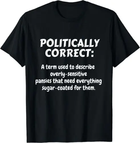 Politically Correct Definition Best Gift Idea Tee T-Shirt S-5XL