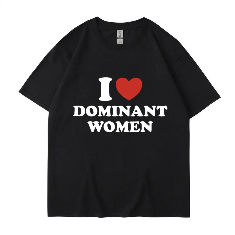 I Love Dominant Women Graphic Print T Shirt Funny Casual Oversized Personality Short Sleeve Fashion Cotton T Shirts Streetwear