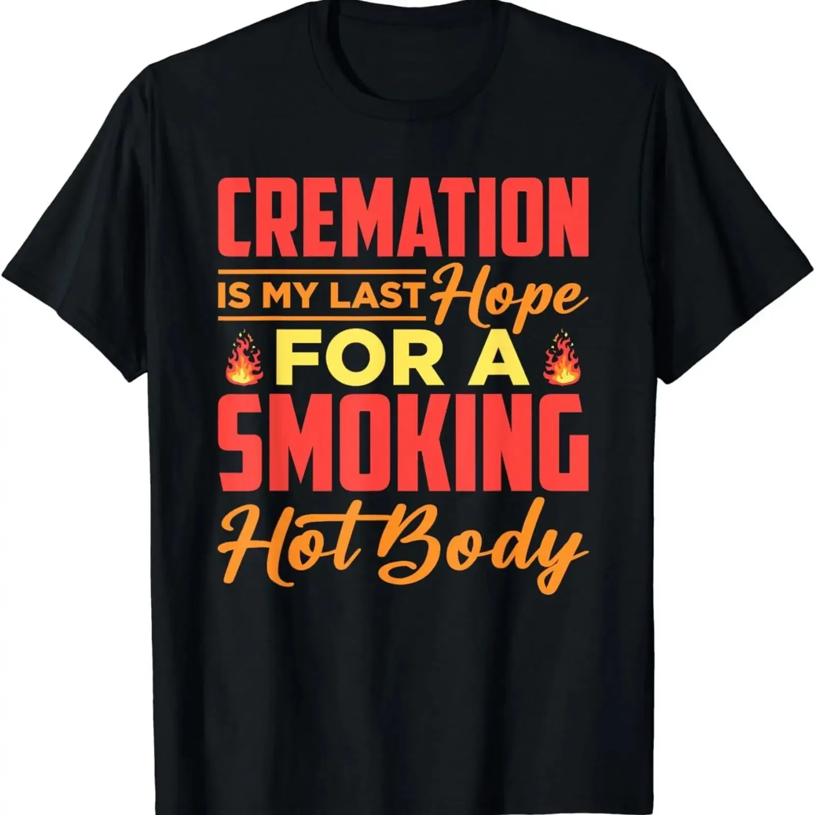 NEW LIMITED Cremation Is My Last Hope For A Smoking Hot Body T Shirt S 3XL vintage Washed Stretched Stylish streetwear