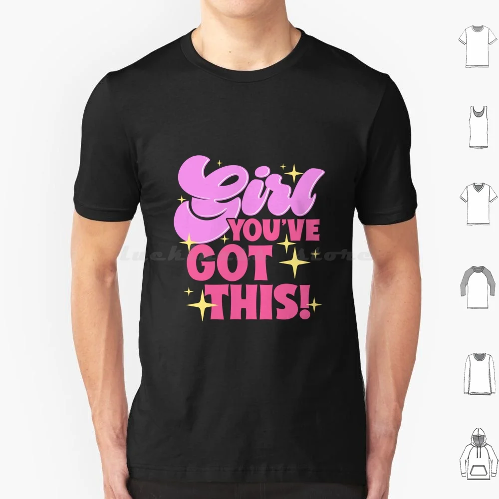 Girl You've Got This T Shirt Cotton Men Women DIY Print Girl Girl Power Motivational Girl You Ve Got This Women Empowerment