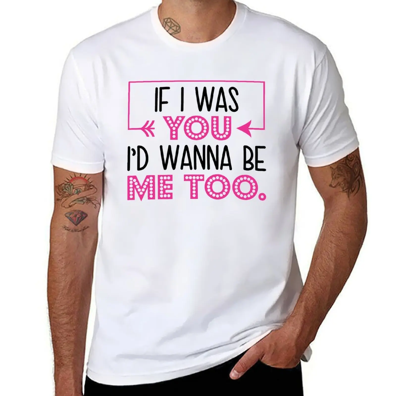 

If I Was You I`d Wanna Be Me Too T-Shirt t shirts designer man t shirt luxury T-Shirt