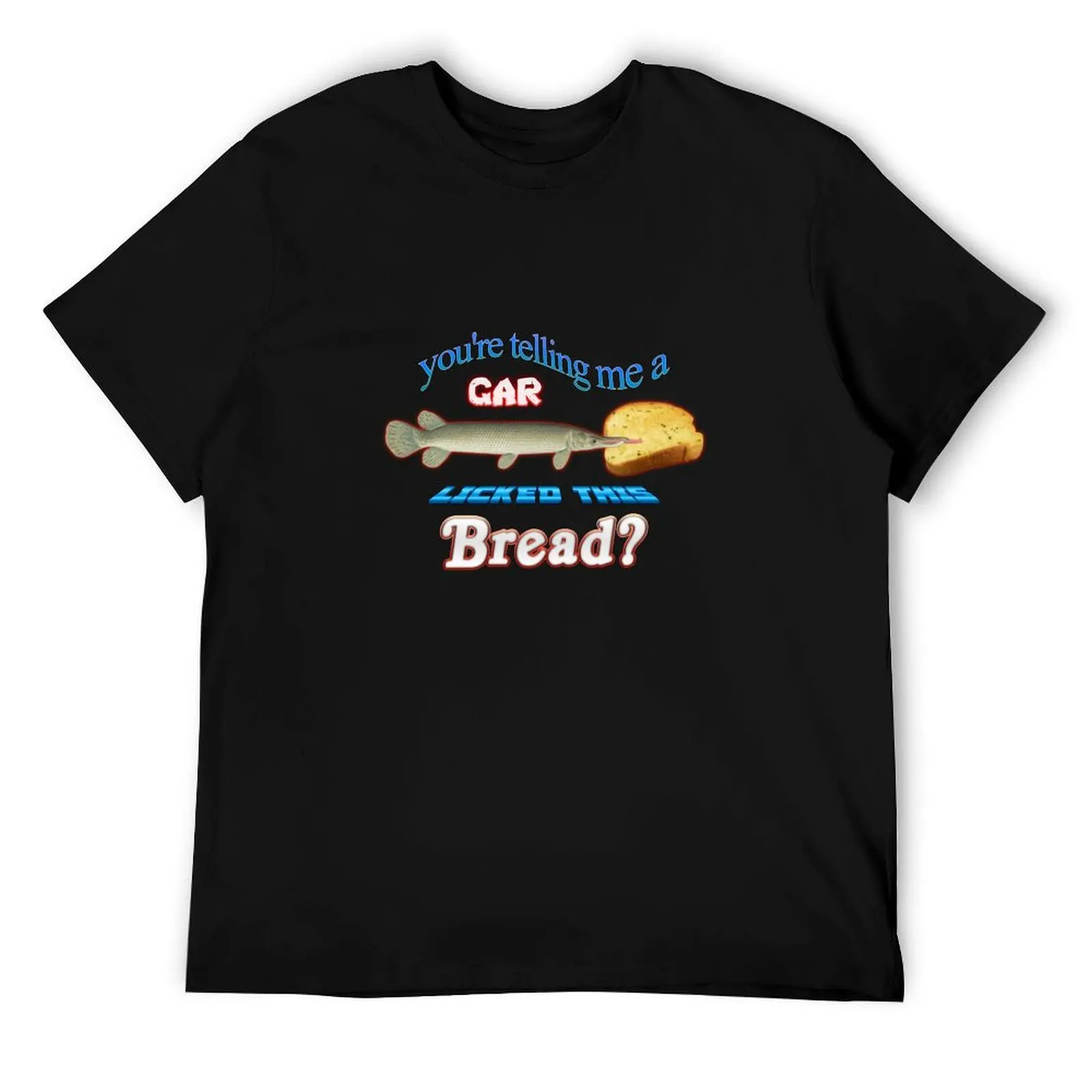 

You're Telling Me A Gar Licked This Bread T-Shirt man t shirts graphic anime t shirts oversize T-Shirt