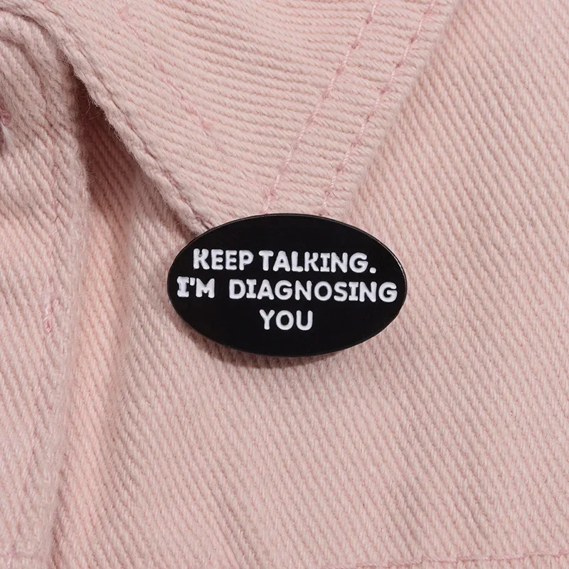 Keep Talking I'm Diagnosing You Enamel Pin Funny Psychology Brooches Backpack Shirt Lapel Metal Badge Jewelry Accessories