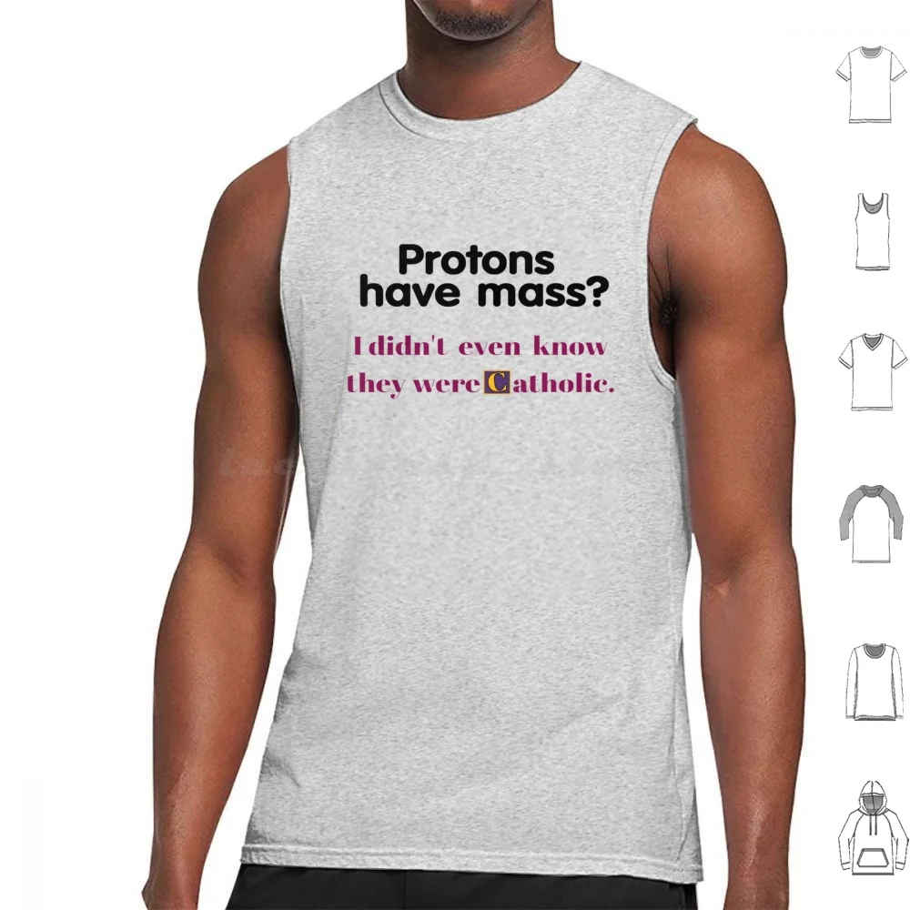 Protons Have Mass I Didn't Even Know They Were Catholic-Funny Gifts Tank Tops Vest Sleeveless Protons Have Mass