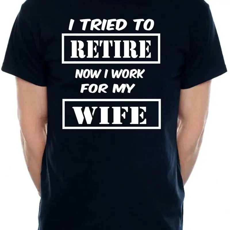 Mens T-shirt I Tried To Retire Now I work For Wife Size S-5XXL
