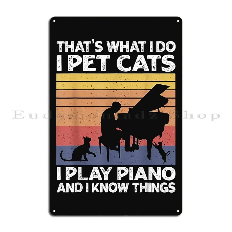 That S What I Do Pet Cats Play Piano And I Know Things Metal Plaque Print Mural Garage Garage Garage Tin Sign Poster