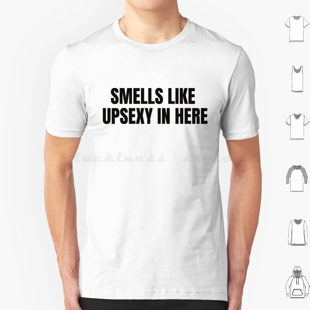 Smells Like Up Sexy In Here T Shirt 6xl Cotton Cool Tee Sarcasm Upset Sexy Upsexy Funny Memes Funny Jokes Humor Adult Humor Gen