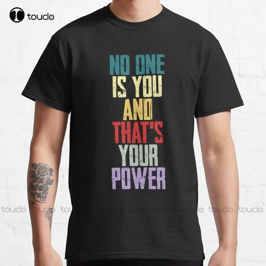 

No One Is You And Thats Your Power Classic T-Shirt Mens Shirts Custom Aldult Teen Unisex Digital Printing Tee Shirt Xs-5Xl New