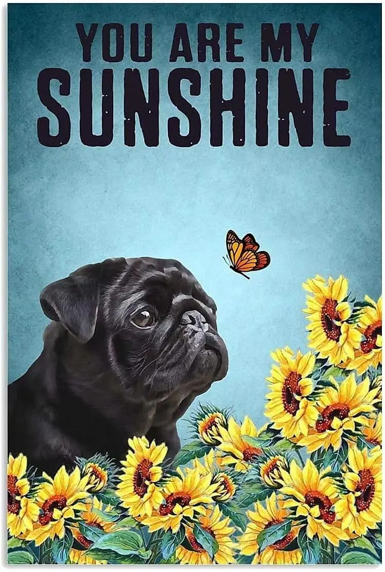 Sunflowers and Pug Metal Tin Sign,You are My Sunshine,Vintage Style Iron Painting for Home Bedroom Cafe Kitchen Wall Decor 12x18