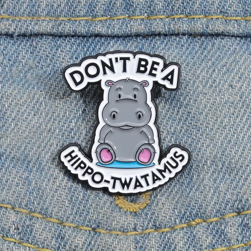 Don't Be A Hippo Twatamus Enamel Pins Custom Fun Water Brooches Lapel Badge Wholesale Animals Jewelry Gift for Kid Friend