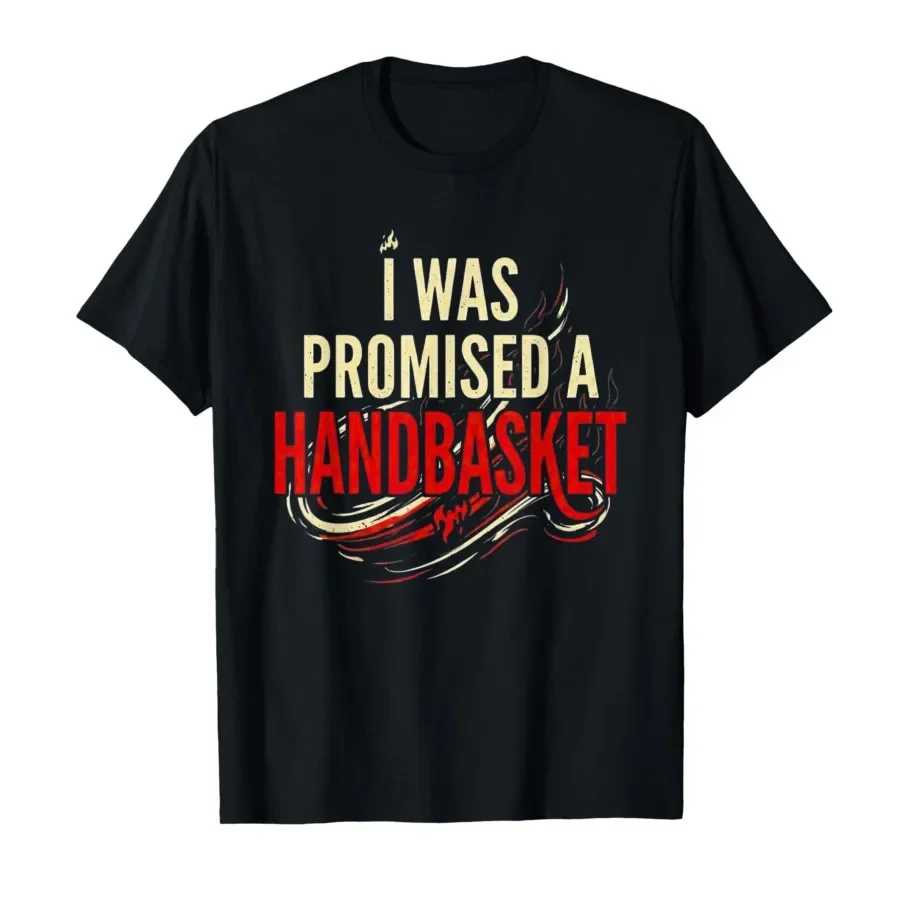 

I was Promised a Handbasket Vintage Fun Distressed Flames T-shirt For Men Women 100% Cotton T Shirts Short Sleeve Tops 0417-1