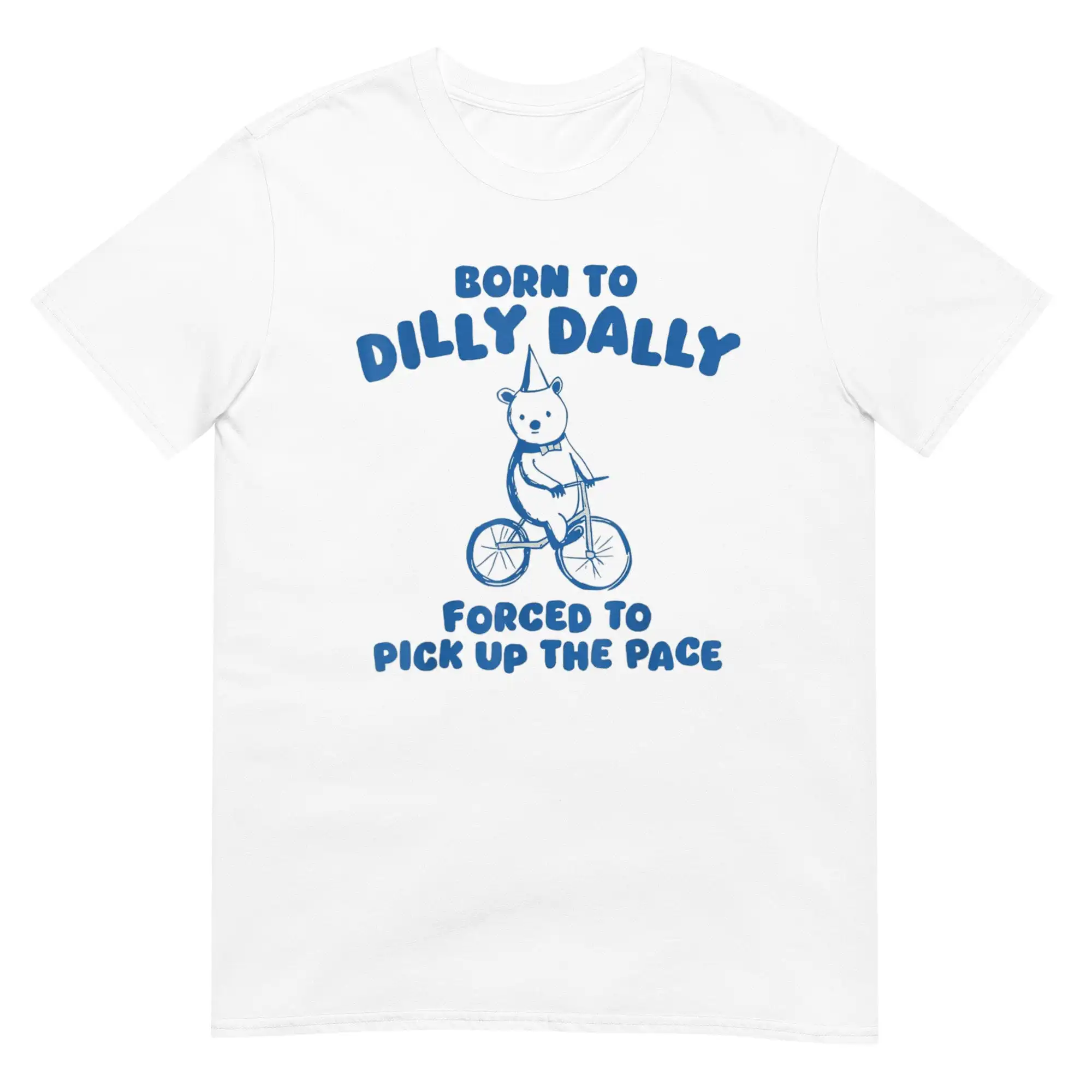 Born To Dilly Dally Forced Pick Up The Pace T Shirt