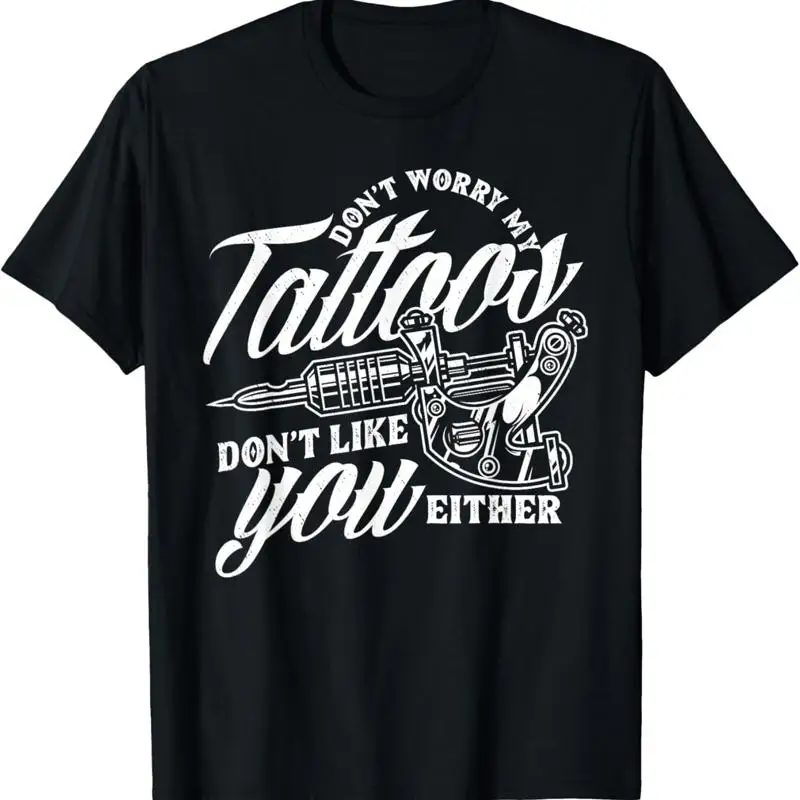 Don't Worry My Tattoos Don_t Like You Either Funny Saying T Shirt