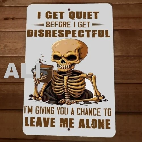 I Get Quiet Before I Get Disrespectful Skeleton 8x12 Metal Wall Sign 66 sign