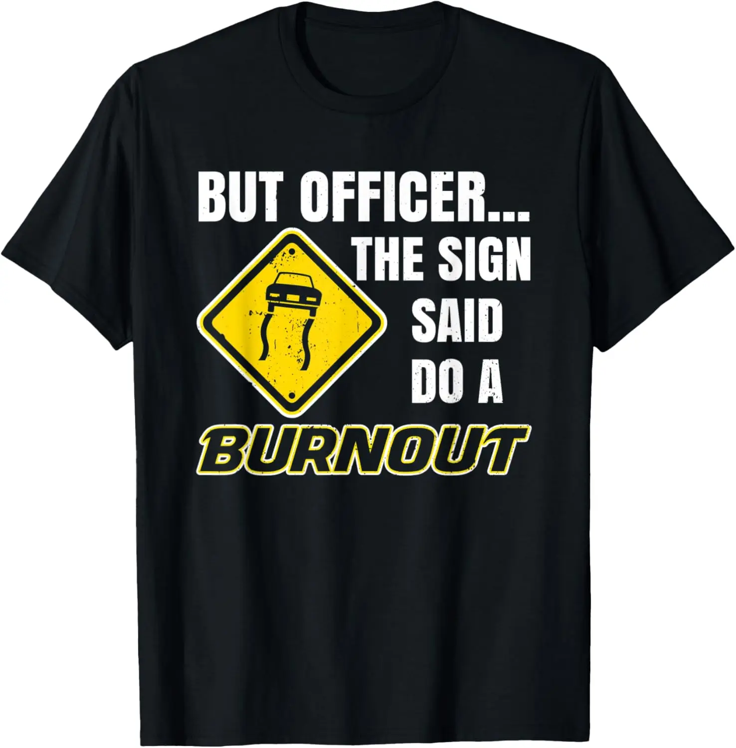 But Officer the Sign said: Make a Burnout - Funny Car T-Shirt