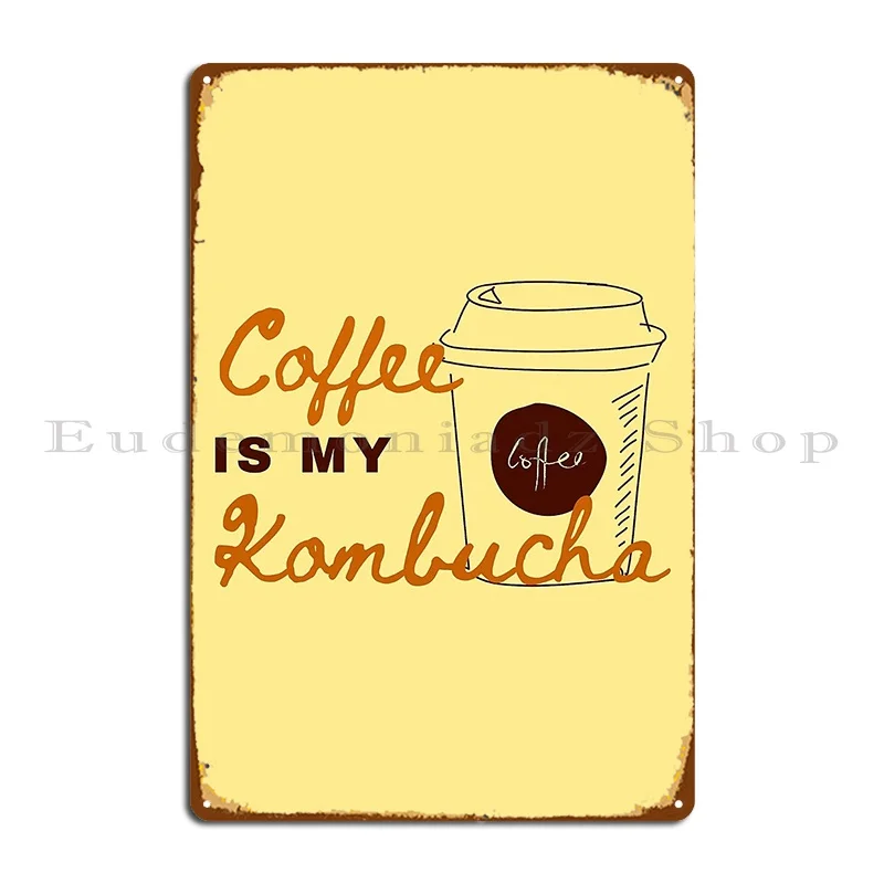 A Cup Of Hot Coffee Is My Kombucha Metal Signs Club Custom Pub Wall Decor Mural Tin Sign Poster