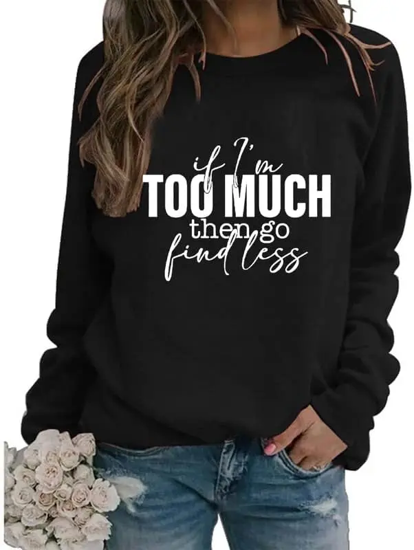 If I'm Too Much Then Find Less Sweatshirt Funny Sarcastic Graphic Ladies Pullover Tops Women Trendy Sweatshirt