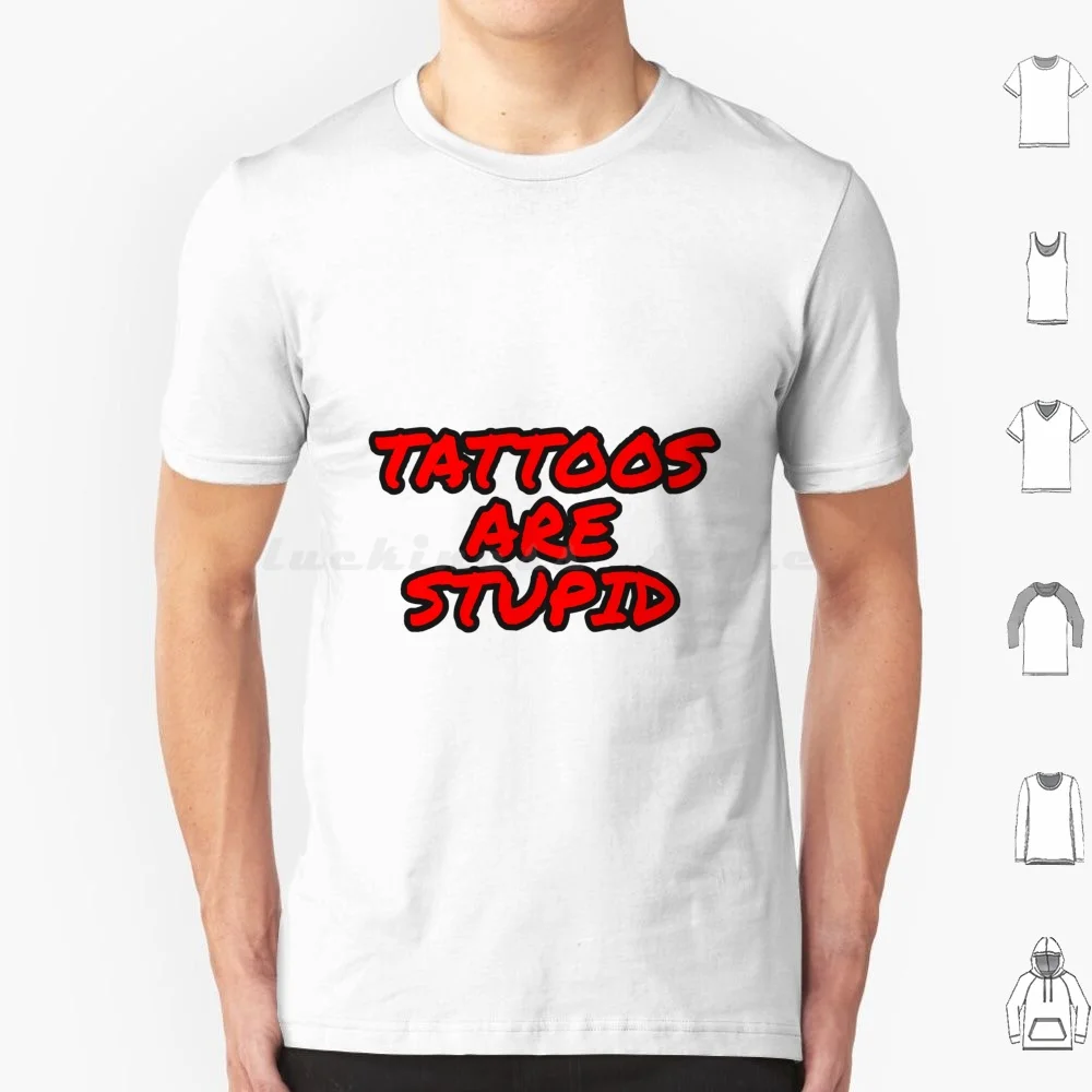 Tattoos Are Stupid T Shirt Cotton Men Women Diy Print Tattoos Are Stupid Tattoos Stupid Funny Sarcasm