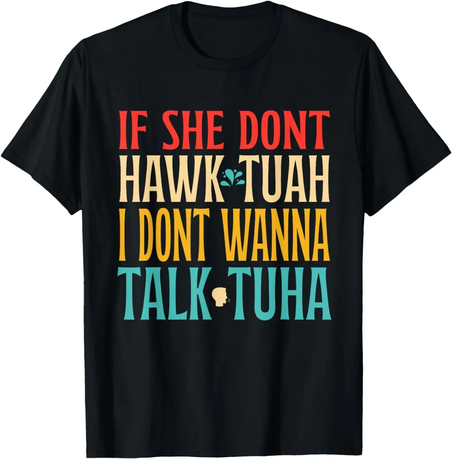 

If She Dont Hawk Tuah I Dont Wanna Talk Tuha Apparel T-Shirt