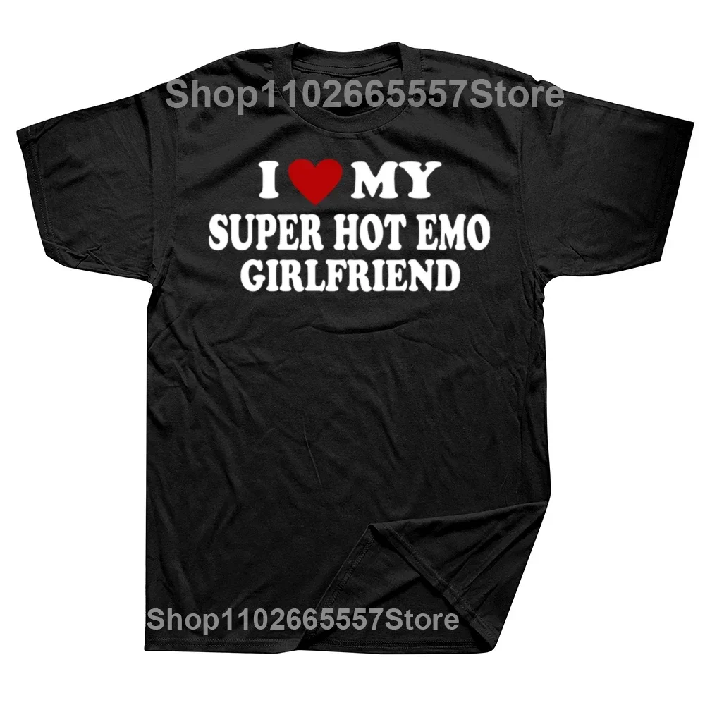 I Love My Super Hot Emo Girlfriend T Shirts Hip Hop Cotton Streetwear Short Sleeve Birthday Gifts I Love My Emo Gf T-shirt Men