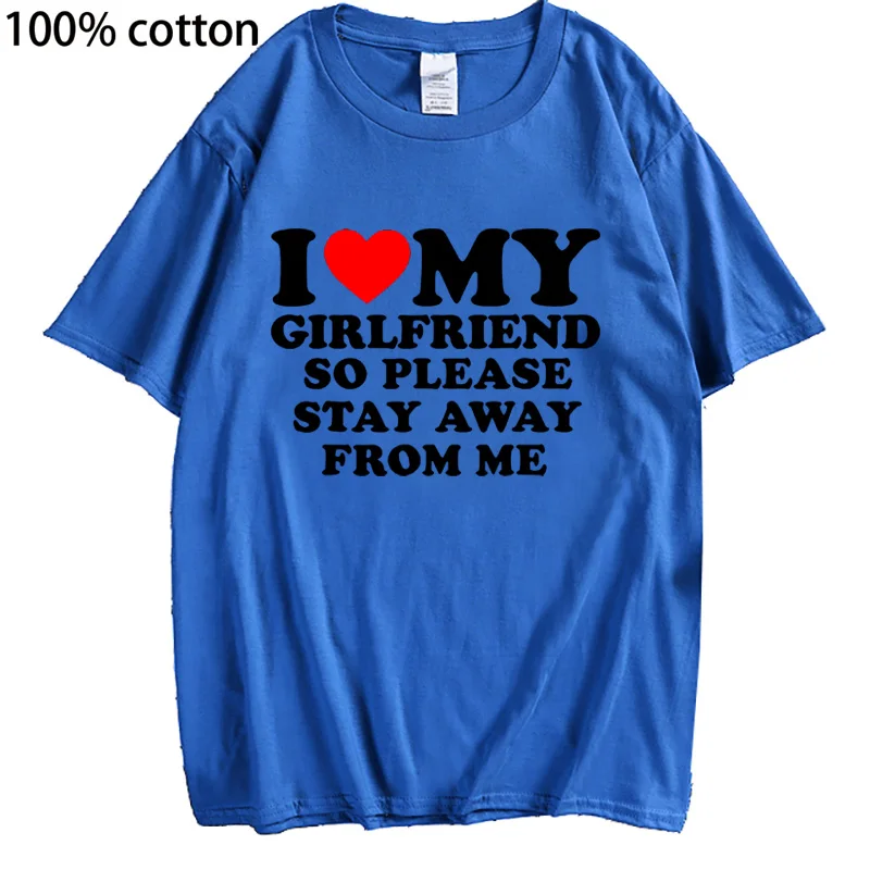 I Love My Girlfriend I Love My Boyfriend Clothes T Shirt Men So Please Stay Away From Me Funny BF GF Saying Quote Gift Tee Tops