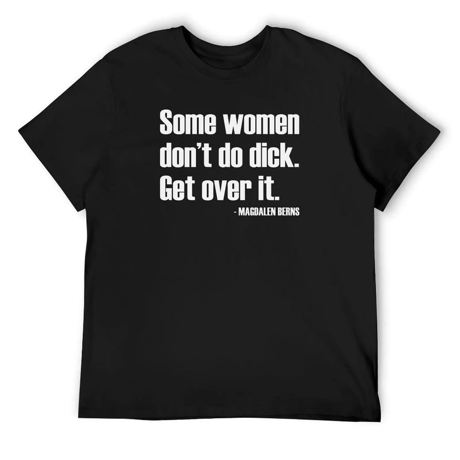 Some Women Don't Do Dick. Get Over it - Magdalen Berns - Lesbian Quote / White Text T-Shirt oversizeds tshirts for men