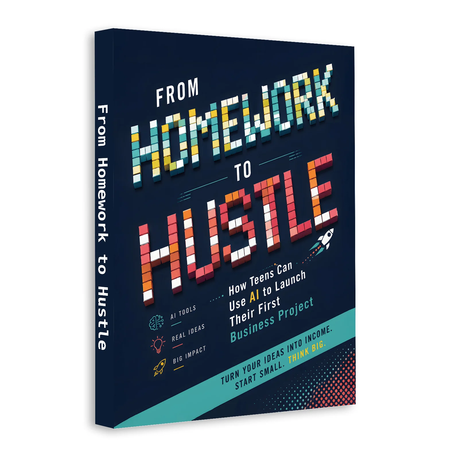 From Homework to Hustle: Teen Entrepreneurship Book for Building a First AI-Powered Business, Create Ideas, Test Offers