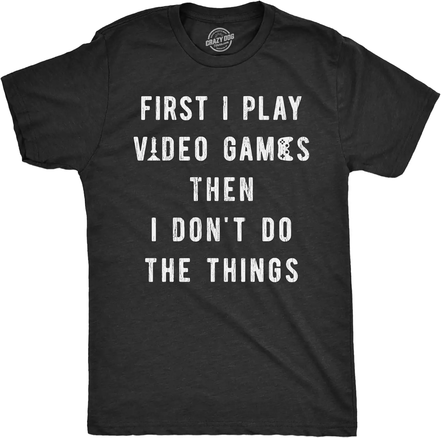 Mens First I Play Video Games Then I Dont Do The Things T Shirt Funny Lazy Gamer Tee for Guys