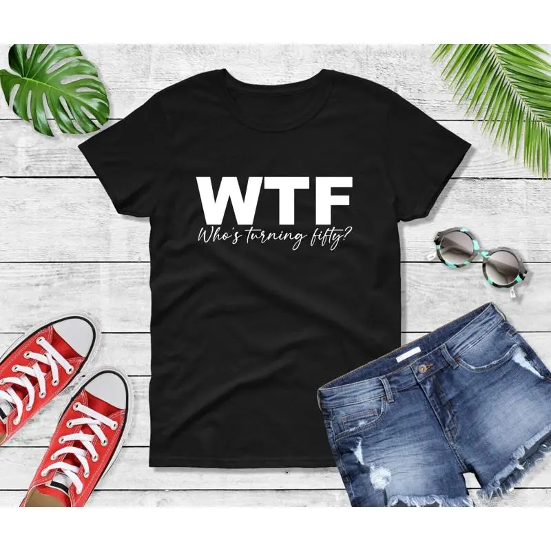 

Womens WTF Who's Turning Fifty T Shirt 50th Birthday Crewneck Limited Edition