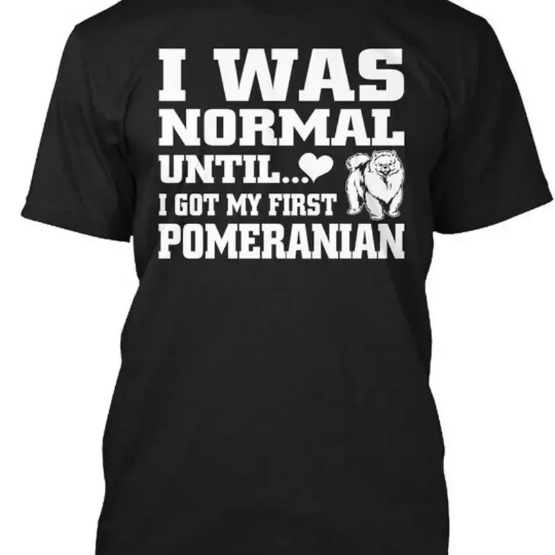 Printed Pomeranian Dog Cute I Was Normal Until Got T Shirt Made in USA S to 5XL